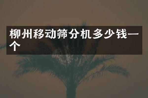 柳州移動(dòng)篩分機(jī)多少錢(qián)一個(gè)