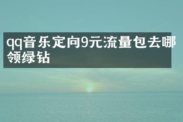 qq音樂(lè)定向9元流量包去哪領(lǐng)綠鉆