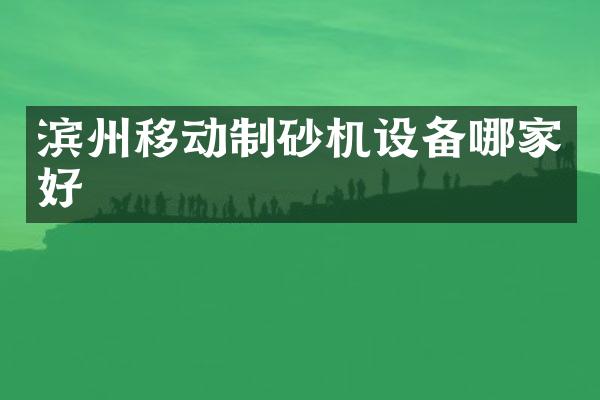 濱州移動制砂機(jī)設(shè)備哪家好