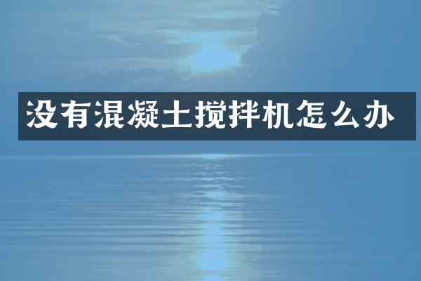 沒有混凝土攪拌機怎么辦