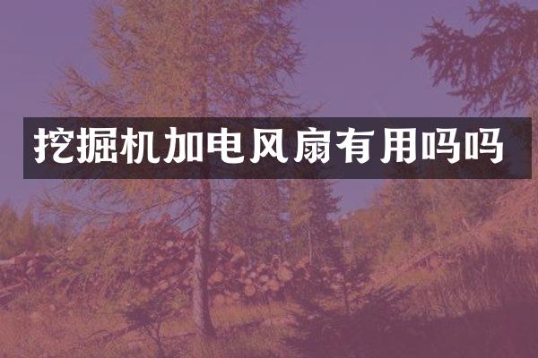 挖掘機加電風扇有用嗎嗎