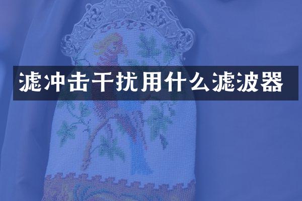 濾沖擊干擾用什么濾波器