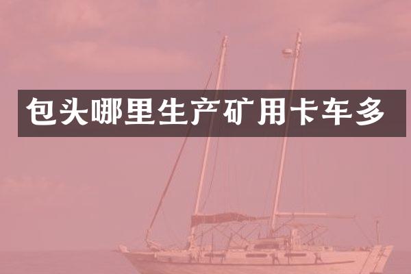 包頭哪里生產(chǎn)礦用卡車多