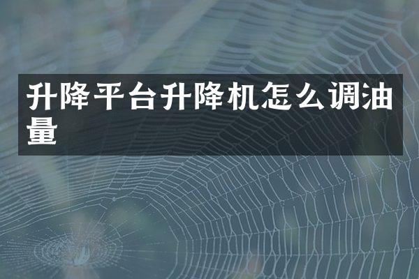 升降平臺(tái)升降機(jī)怎么調(diào)油量