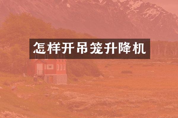 怎樣開吊籠升降機(jī)