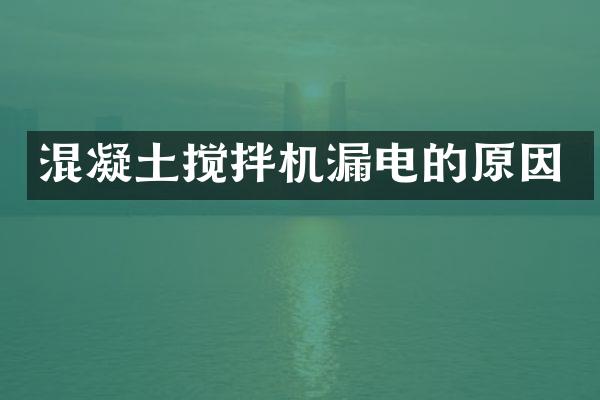 混凝土攪拌機(jī)漏電的原因