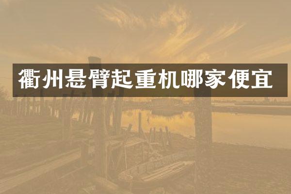 衢州懸臂起重機哪家便宜