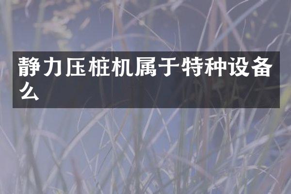 靜力壓樁機屬于特種設備么