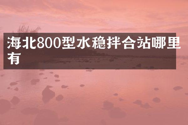 海北800型水穩(wěn)拌合站哪里有