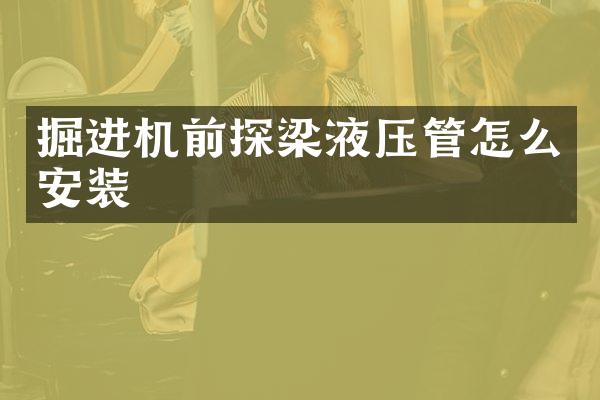 掘進機前探梁液壓管怎么安裝