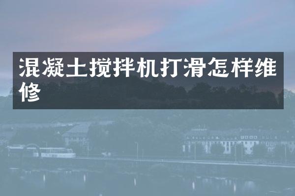 混凝土攪拌機(jī)打滑怎樣維修