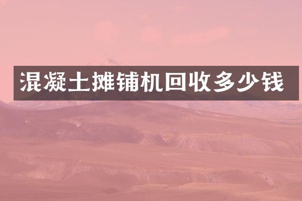 混凝土攤鋪機(jī)回收多少錢