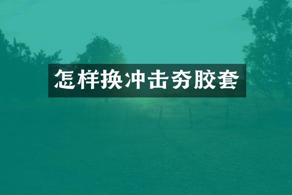 怎樣換沖擊夯膠套