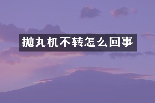 拋丸機不轉怎么回事