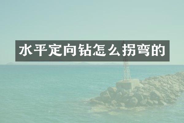 水平定向鉆怎么拐彎的