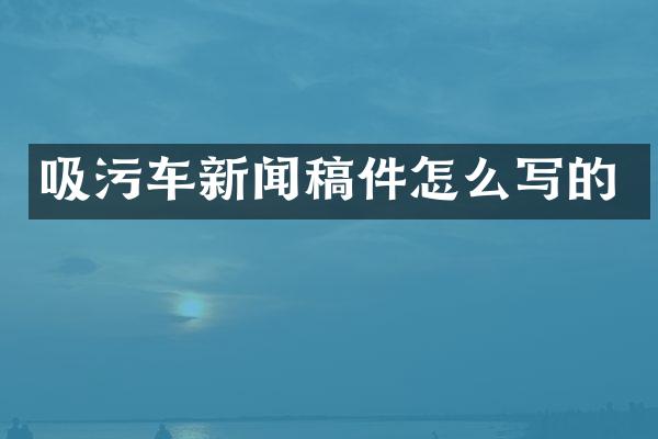 吸污車新聞稿件怎么寫的