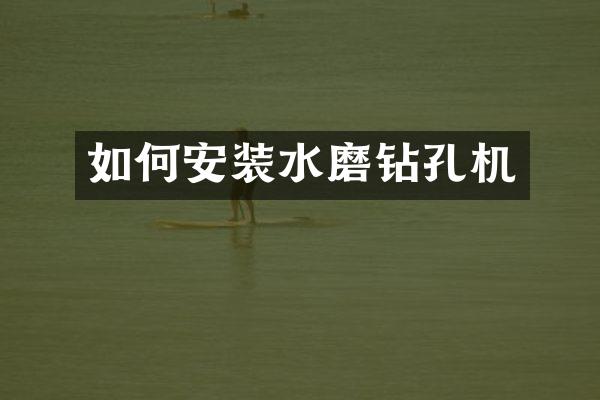 如何安裝水磨鉆孔機