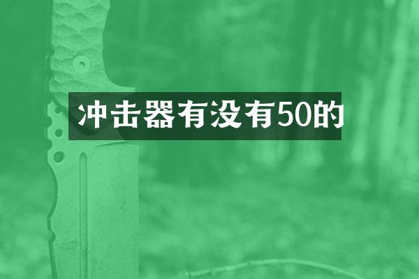 沖擊器有沒(méi)有50的