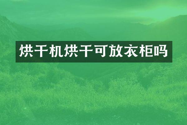 烘干機烘干可放衣柜嗎