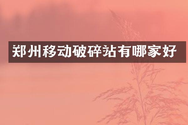 鄭州移動(dòng)破碎站有哪家好