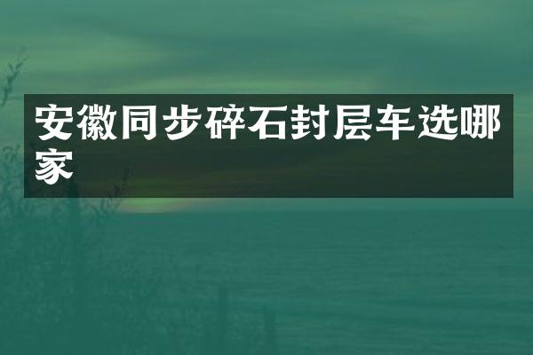 安徽同步碎石封層車選哪家