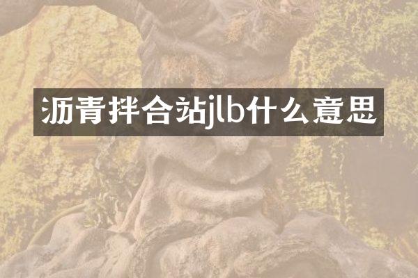 瀝青拌合站jlb什么意思