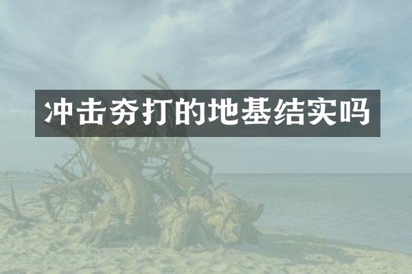 沖擊夯打的地基結(jié)實嗎