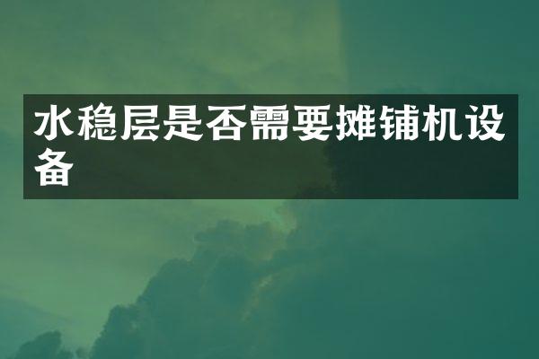 水穩(wěn)層是否需要攤鋪機設備