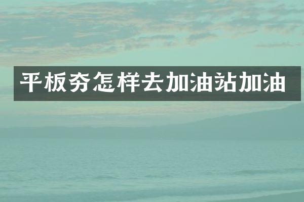 平板夯怎樣去加油站加油