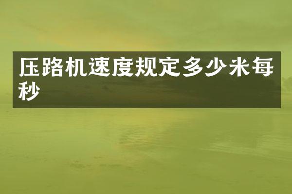 壓路機(jī)速度規(guī)定多少米每秒