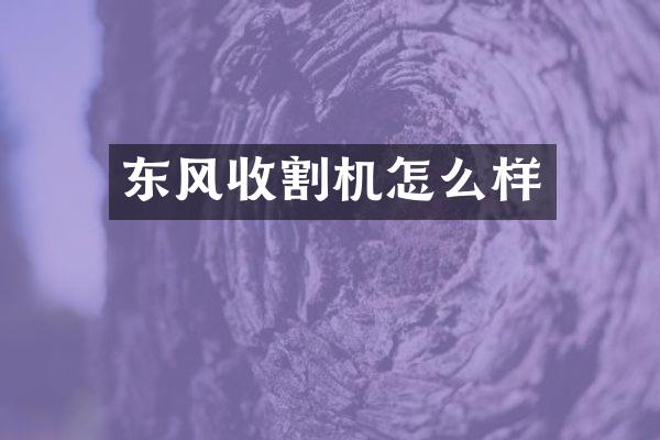 東風(fēng)收割機(jī)怎么樣