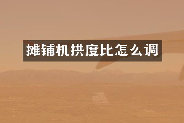 攤鋪機拱度比怎么調(diào)