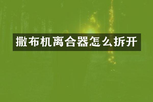 撒布機(jī)離合器怎么拆開