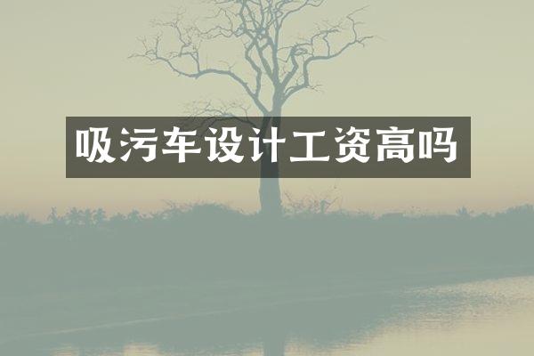 吸污車設(shè)計工資高嗎