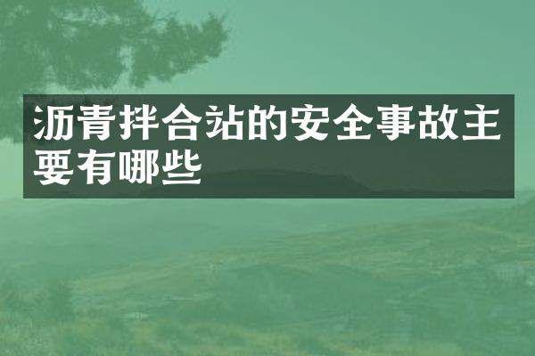 瀝青拌合站的安全事故主要有哪些