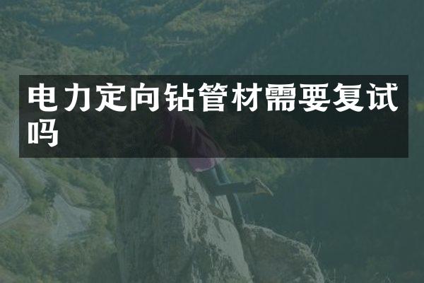 電力定向鉆管材需要復(fù)試嗎