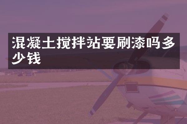 混凝土攪拌站要刷漆嗎多少錢