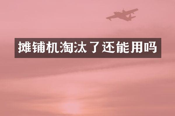 攤鋪機(jī)淘汰了還能用嗎