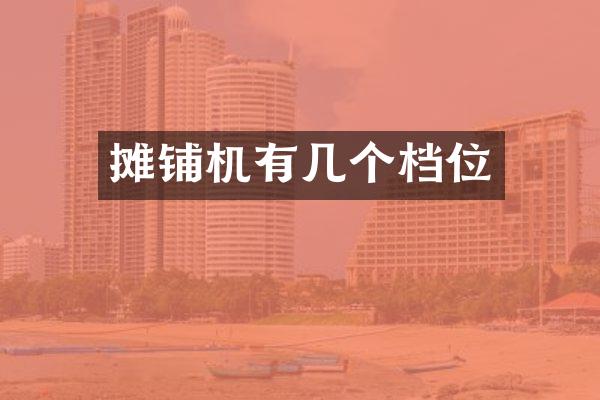 攤鋪機(jī)有幾個檔位