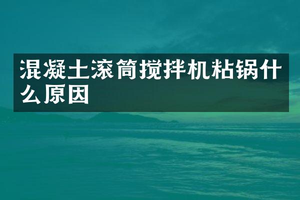 混凝土滾筒攪拌機(jī)粘鍋什么原因