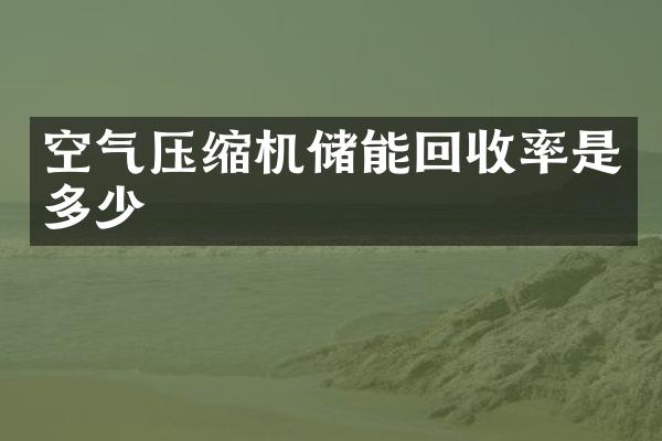 空氣壓縮機(jī)儲能回收率是多少