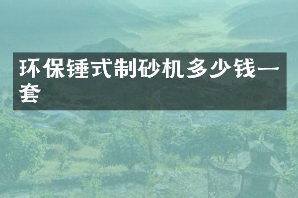 環(huán)保錘式制砂機多少錢一套