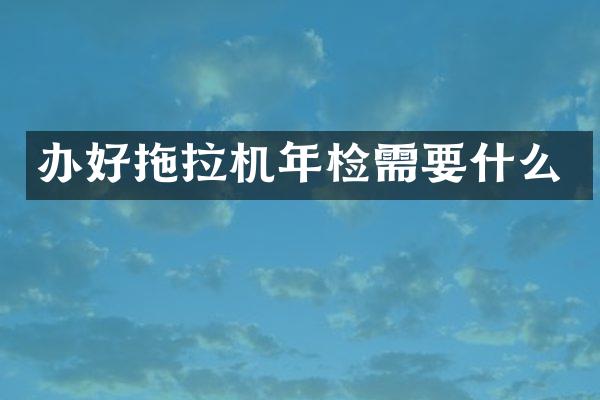 辦好拖拉機年檢需要什么