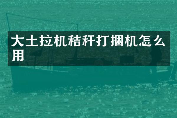 大土拉機秸稈打捆機怎么用