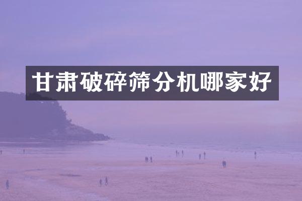 甘肅破碎篩分機哪家好