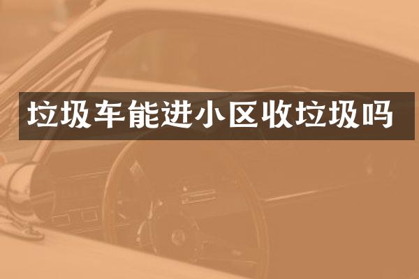 垃圾車能進小區(qū)收垃圾嗎