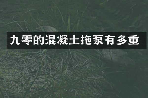 九零的混凝土拖泵有多重