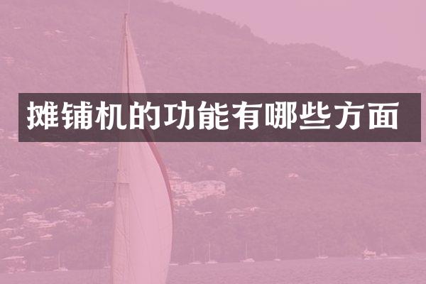 攤鋪機(jī)的功能有哪些方面