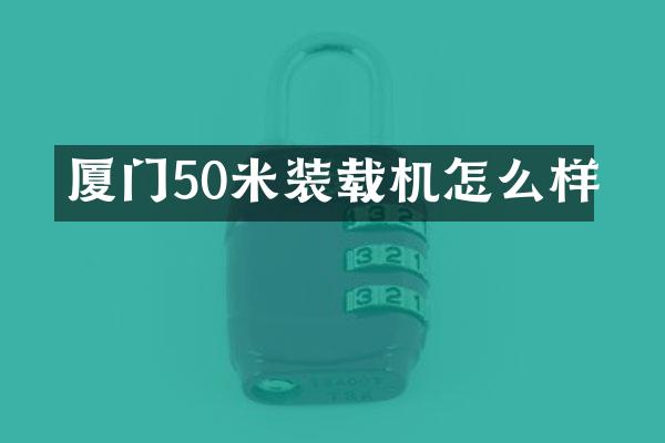 廈門50米裝載機怎么樣