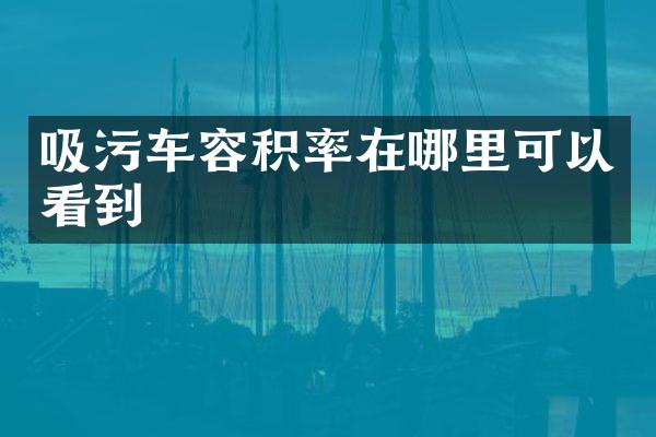 吸污車容積率在哪里可以看到